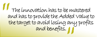 The innovation has to be mastered and has to provide the Added Value to the target to avoid  losing any profits and benefits.